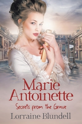 Marie Antoinette: Secrets from the Grave by Blundell, Lorraine