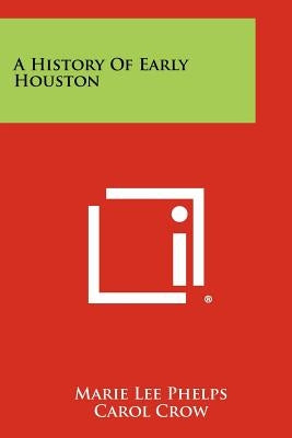 A History of Early Houston by Phelps, Marie Lee