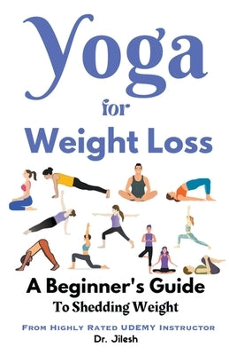 Yoga for Weight Loss: A Beginner's Guide to Shedding Weight by Jilesh