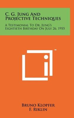 C. G. Jung and Projective Techniques: A Testimonial to Dr. Jung's Eightieth Birthday on July 26, 1955 by Klopfer, Bruno