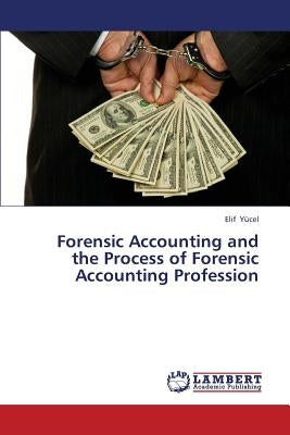 Forensic Accounting and the Process of Forensic Accounting Profession by Yucel Elif