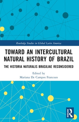 Toward an Intercultural Natural History of Brazil: The Historia Naturalis Brasiliae Reconsidered by Fran?ozo, Mariana