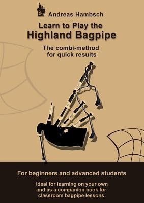 Learn to play the Highland Bagpipe: The combi-method for quick results - for beginners and advanced students by Hambsch, Andreas