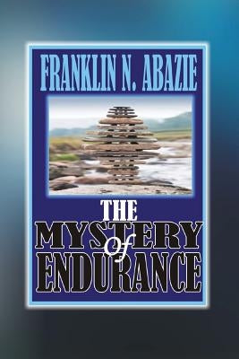 The Mystery of Endurance: Endurance by Abazie, Franklin N.