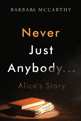 Never Just Anybody...Alice's Story by McCarthy, Barbara