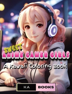 Sweet Anime Gamer Girls: Playful Kawaii Coloring Pages for Teens & Adults: Adorable Anime girls, perfect for gamers and lovers of anime, great by Schlicht, Ka