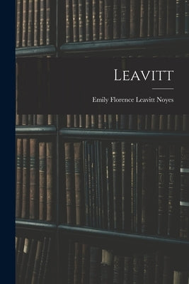 Leavitt by Noyes, Emily Florence Leavitt 1881-