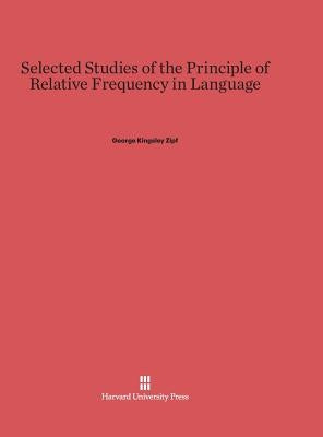 Selected Studies of the Principle of Relative Frequency in Language by Zipf, George Kingsley