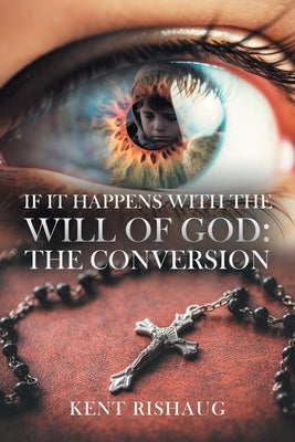 If It Happens With The Will Of God: The Conversion by Rishaug, Kent