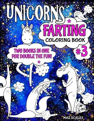 Unicorns Farting Coloring Book 3 COMBO EDITION - Books 1 and 2 Together In One Big Fartastic Book: A Hilarious Look At The Secret Life of The Unicorn by Scales, Maz