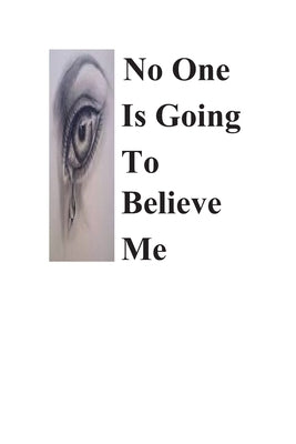 No One Is Going To Believe Me by Ashby-Johnson M. Ed, Erica