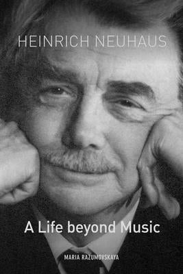 Heinrich Neuhaus: A Life Beyond Music by Razumovskaya, Maria