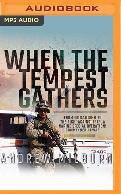 When the Tempest Gathers: From Mogadishu to the Fight Against Isis, a Marine Special Operations Commander at War by Milburn, Andrew