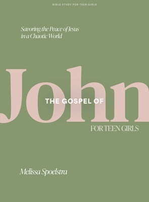 The Gospel of John - Teen Girls' Bible Study Book with Video Access: Savoring the Peace of Jesus in a Chaotic World by Spoelstra, Melissa