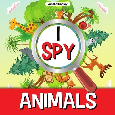 I Spy Animals: A Fun Guessing Game for Kids, Animal Themed I Spy for Kids by Sealey, Amelia