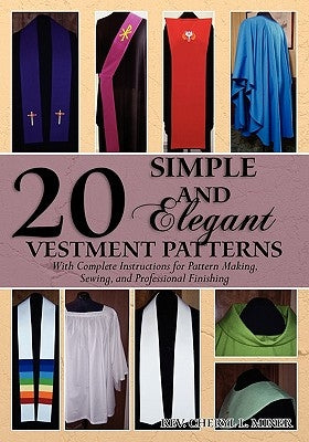 20 Simple and Elegant Vestment Patterns: With Complete Instructions for Pattern Making, Sewing, and Professional Finishing by Miner, Russell