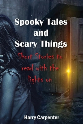 Spooky Tales and Scary Things: Short Stories To Read With The Lights On by Carpenter, Harry