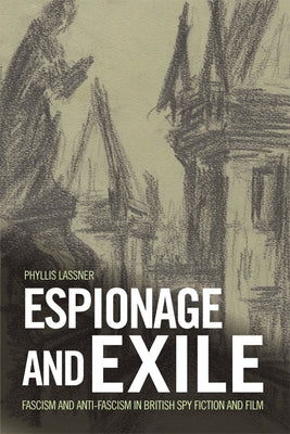 Espionage and Exile: Fascism and Anti-Fascism in British Spy Fiction and Film by Lassner, Phyllis