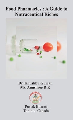 Food Pharmacies: A Guide to Nutraceutical Riches by Gurjar, Khushbu