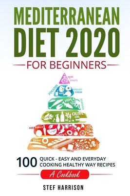 Mediterranean Diet 2020 For Beginners: 100-Quick-Easy and Everyday Cooking-Healthy Way Recipes-A Cookbook by Harrison, Stef