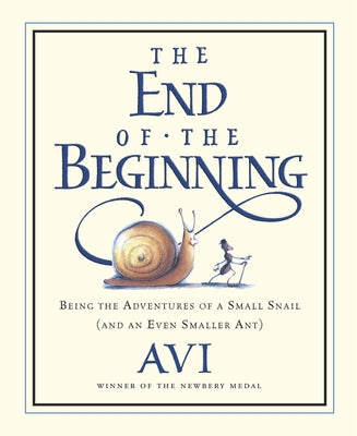 The End of the Beginning: Being the Adventures of a Small Snail (and an Even Smaller Ant) by Avi