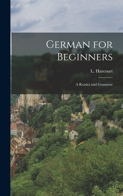 German for Beginners: A Reader and Grammar by Harcourt, L.