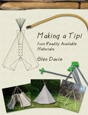 Making a Tipi from Readily Available Materials by Davis, Glen