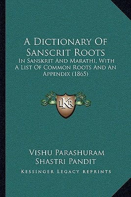 A Dictionary Of Sanscrit Roots: In Sanskrit And Marathi, With A List Of Common Roots And An Appendix (1865) by Pandit, Vishu Parashuram Shastri