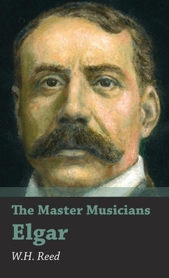 The Master Musicians - Elgar by Reed, W. H.