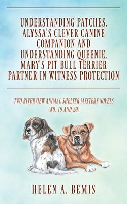 Understanding Patches, Alyssa's Clever Canine Companion and Understanding Queenie, Mary's Pit Bull Terrier Partner in Witness Protection: Two Rivervie by Bemis, Helen a.