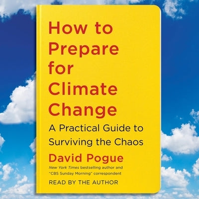 How to Prepare for Climate Change: A Practical Guide to Surviving the Chaos by Pogue, David