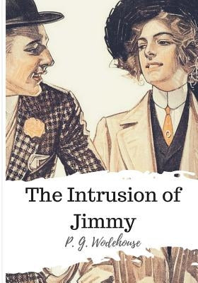 The Intrusion of Jimmy by Wodehouse, P. G.