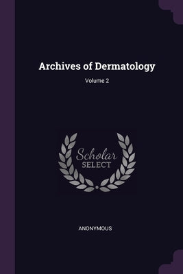 Archives of Dermatology; Volume 2 by Anonymous