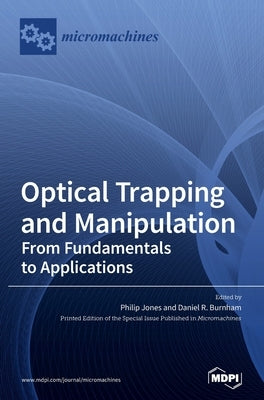 Optical Trapping and Manipulation: From Fundamentals to Applications by Jones, Philip