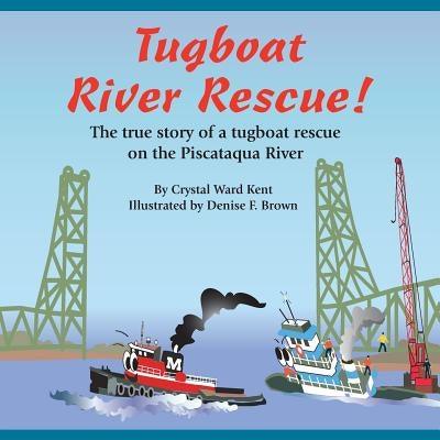 Tugboat River Rescue!: The true story of a tugboat rescue on the Piscataqua River by Brown, Denise F.