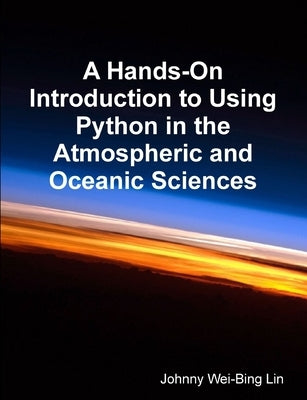 A Hands-On Introduction to Using Python in the Atmospheric and Oceanic Sciences by Lin, Johnny Wei-Bing