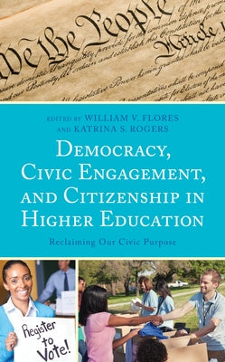 Democracy, Civic Engagement, and Citizenship in Higher Education: Reclaiming Our Civic Purpose by Flores, William V.