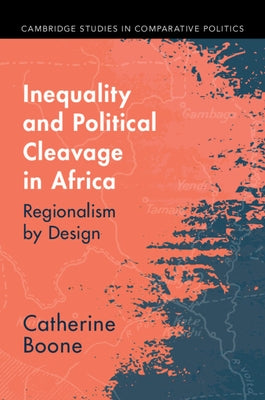 Inequality and Political Cleavage in Africa: Regionalism by Design by Boone, Catherine