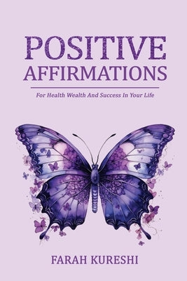 Positive Affirmations: For Health Wealth And Success In Your Life by Kureshi