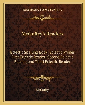 McGuffey's Readers: Eclectic Spelling Book; Eclectic Primer; First Eclectic Reader; Second Eclectic Reader; and Third Eclectic Reader by McGuffey