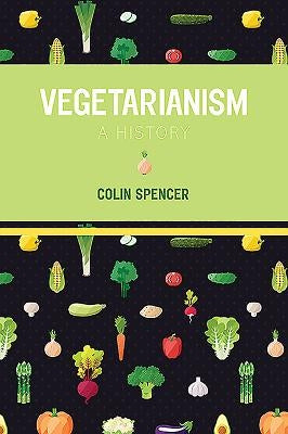 Vegetarianism: A History by Spencer, Colin