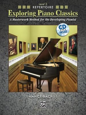 Exploring Piano Classics Repertoire, Level 2: A Masterwork Method for the Developing Pianist [With CD (Audio)] by Bachus, Nancy