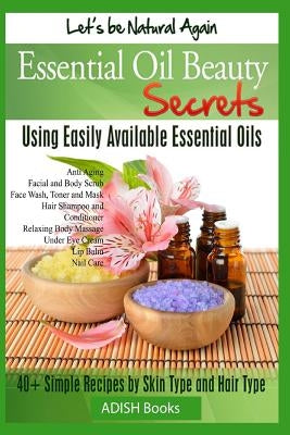 Essential Oil Beauty Secrets: Make Beauty Products at Home for Skin Care, Hair Care, Lip Care, Nail Care and Body Massage for Glowing, Radiant Skin by Y, Pamesh