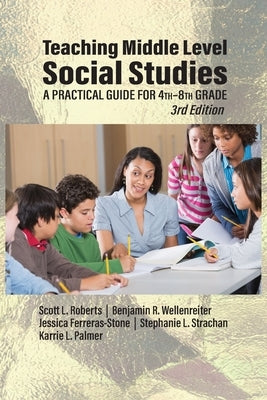 Teaching Middle Level Social Studies: A Practical Guide for 4th-8th Grade by Roberts, Scott L.