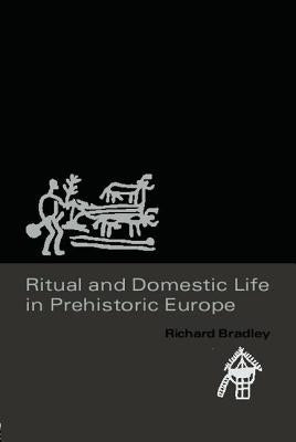 Ritual and Domestic Life in Prehistoric Europe by Bradley, Richard