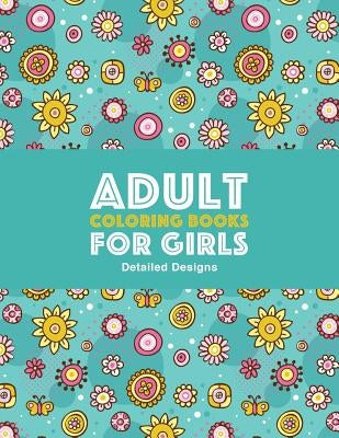 Adult Coloring Books For Girls: Detailed Designs: Advanced Coloring Pages For Older Girls & Teenagers; Zendoodle Flowers, Butterflies, Hearts, Mandala by Art Therapy Coloring