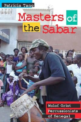 Masters of the Sabar: Wolof Griot Percussionists of Senegal [With CD (Audio)] by Tang, Patricia