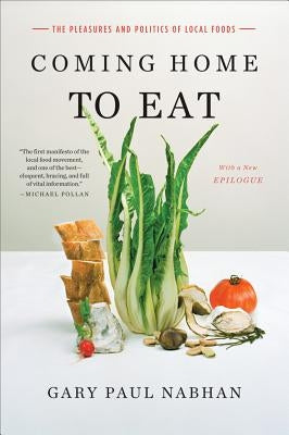 Coming Home to Eat: The Pleasures and Politics of Local Food by Nabhan, Gary