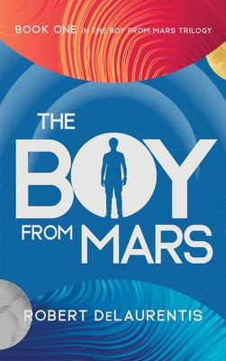 The Boy from Mars: Book One in the Boy from Mars Trilogy by Delaurentis, Robert