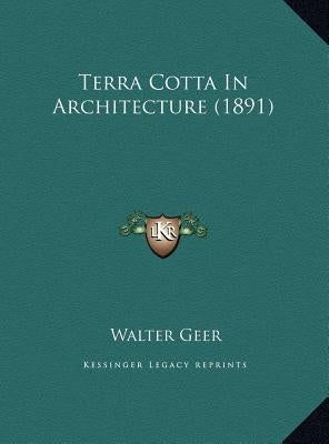 Terra Cotta In Architecture (1891) by Geer, Walter